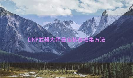 DNF武器大师最佳装备收集方法