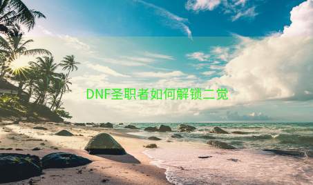 DNF圣职者如何解锁二觉