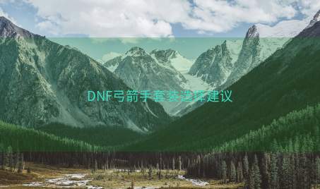 DNF弓箭手套装选择建议